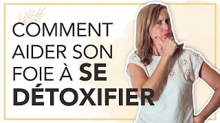 Comment aider son foie à SE DÉTOXIFIER