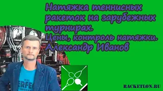 Натяжка теннисных ракеток на зарубежных турнирах. Цены, контроль натяжки. Александр Иванов