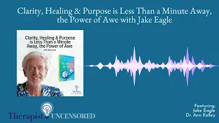 Clarity, Healing & Purpose is Less Than a Minute Away, the Power of Awe with Jake Eagle (213)