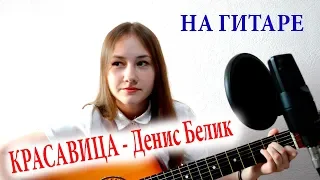 КРАСАВИЦА - Денис Белик кавер НА ГИТАРЕ (VIKKA COVER)