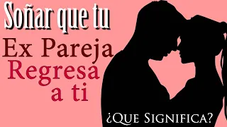 SOÑAR que TU EX PAREJA REGRESA a TI 💖✨ ¿Qué Significa? ¿Qué quiere decir?