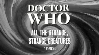 Doctor Who: All the Strange, Strange Creatures (1960s)