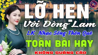 LỠ HẸN VỚI DÒNG LAM❤LK Nhạc Sống Thôn Quê Không Quảng Cáo❤TOÀN BÀI HAY NHẤT Ngọt Lịm Tim SởnHếtDaGà