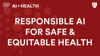 Responsible AI for Safe and Equitable (RAISE) Health (lesson 5) | AI + Health 2023