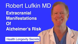 054-Robert Lufkin MD: Extracranial Manifestations of Alzheimer's Risk