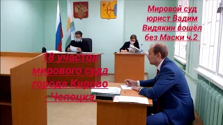 Мировой суд Кирово - Чепецк юрист Вадим Видякин вошёл без Маски ч.2