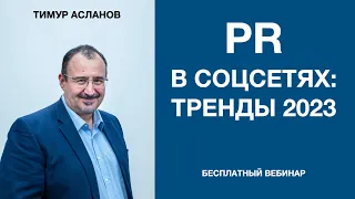 PR в соцсетях: тренды 2023. Тимур Асланов, запись вебинара. Продвижение в соцсетях в 2023 году