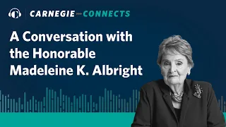A Conversation With the Honorable Madeleine K. Albright | Carnegie Connects