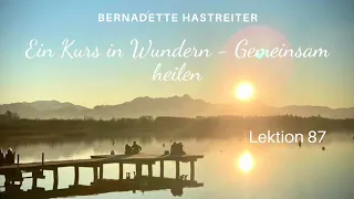 Ein Kurs in Wundern - gemeinsam heilen Lektion 87