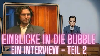 Einblicke in die Bubble - Ein Interview - Teil 2