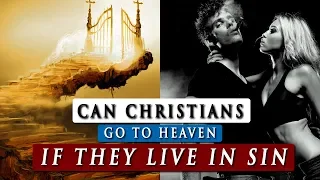 Can a CHRISTIAN live in SIN and still go to HEAVEN?