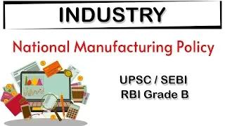 INDUSTRY - National Manufacturing Policy explained for UPSC, SEBI, RBI Grade B Exams