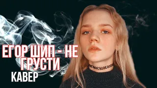 Егор Шип - Не грусти cover by Alvina