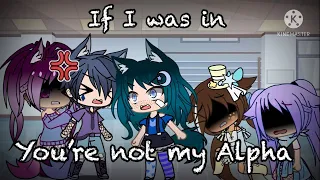 If I was In "You're not my Alpha" || GC Skit || Gacha Club