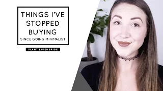 THINGS I'VE STOPPED BUYING SINCE GOING MINIMALIST + MINIMALIST SHOPPING TIPS // PLANT BASED BRIDE