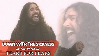 Down With The Sickness in the Style of Tears For Fears