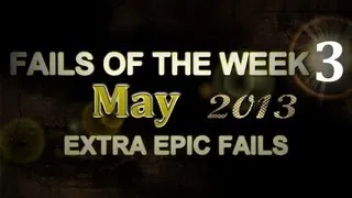 Fail Compilation MAY 2013 || WEEK 3 || ExtraEpicFails