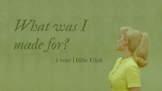 What was I made for (1 hour) - Billie Eilish