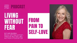 Living Without Fear - From Pain To Self-Love | With Esther Buerki