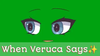 When Veruca Says (green screen)