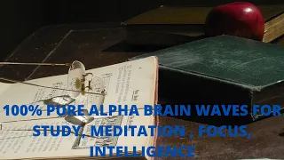 30 MINUTES INSTANT RESULTS : 100% PURE ALPHA BRAIN WAVES FOR STUDY, MEDITATION , FOCUS, INTELLIGENCE