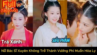 Nữ Bác Sĩ Xuyên Không Trở Thành Vương Phi Muốn Hủy Hôn Với Hoàng Tử | Phần Cuối | Phim Xuyên Không