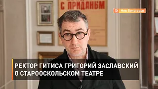 Ректор ГИТИСа Григорий Заславский о старооскольском театре