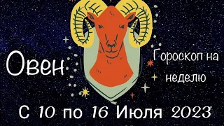 Овен. Гороскоп на неделю с 10 по 16 Июля 2023 года.