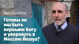 Ави Снайдер: Готовы ли мы быть верными Богу и уверовать в Мессию Йешуа?