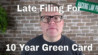 Late Filing for 10 Year Green Card