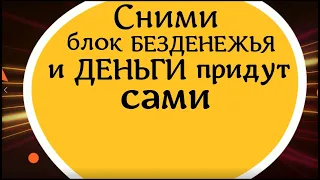 Сними блок безденежья и деньги придут сами