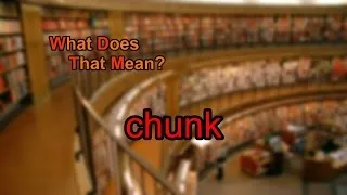 What does chunk mean?