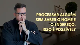 Processar alguém sem saber o nome e o endereço, isso é possível?