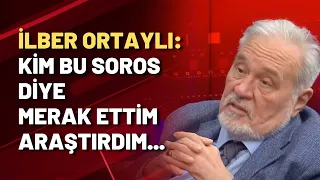 İlber Ortaylı: Kim bu Soros diye merak ettim araştırdım...