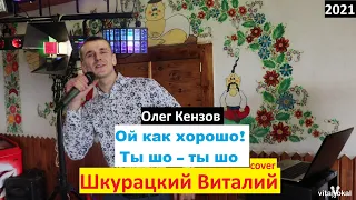 Шкурацкий Виталий - Ой как хорошо!ты шо - ты шо 2021 (cover О.Кензов)