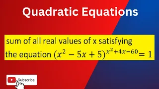 Quadratic Equations | Sum of all real values of x satisfying the equation (x^2−5x+5)^(x^2+4x−60)=1