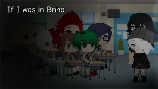 If I was in Bnha gcmm || gacha club ( read description )