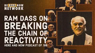 Ram Dass' Here and Now Podcast Ep. 186: The Chain of Reactivity