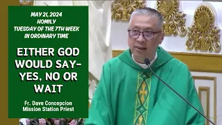 EITHER GOD WOULD SAY- YES, NO OR WAIT - Homily by Fr. Dave Concepcion on May 21, 2024