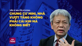 Tiến sĩ Nguyễn Sĩ Dũng: Chung cư mini vượt tầng, phải cái kim đâu mà chính quyền không biết| VTC Now