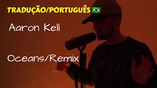 Aaron Kell - Oceans/Remix (Tradução/Português)