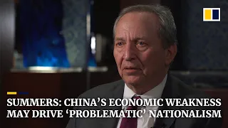Larry Summers: China's economic weakness could drive ‘problematic’ nationalism