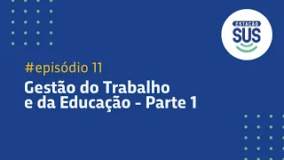 Estação SUS - Episódio 11 - Gestão do trabalho e da Educação na Saúde - Parte 1