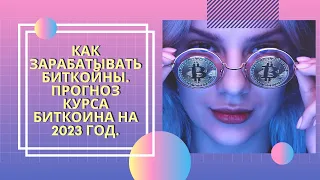 Как зарабатывать биткойны. Прогноз курса биткоина на 2023 год