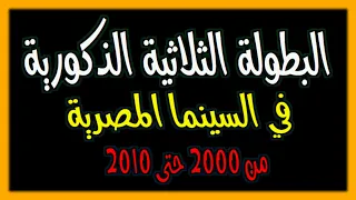 البطولة الثلاثية الذكورية في السينما المصرية  من 2000 حتى 2010