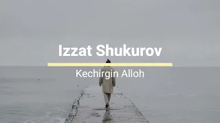 Izzat Shukurov - Kechirgin Alloh