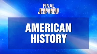 Final Jeopardy!: American History | JEOPARDY!