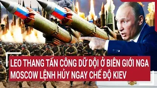 Điểm nóng thế giới: Leo thang tấn công dữ dội ở biên giới Nga, Moscow lệnh hủy ngay chế độ Kiev