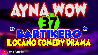 AYNA WOW 37 | BARTIKERO | ILOCANO COMEDY DRAMA | Jovie Almoite