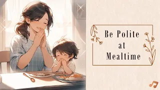 【SONG】Be Polite at Mealtime | song for baby | Joyful rhythms,simple visuals for toddlers 2-5